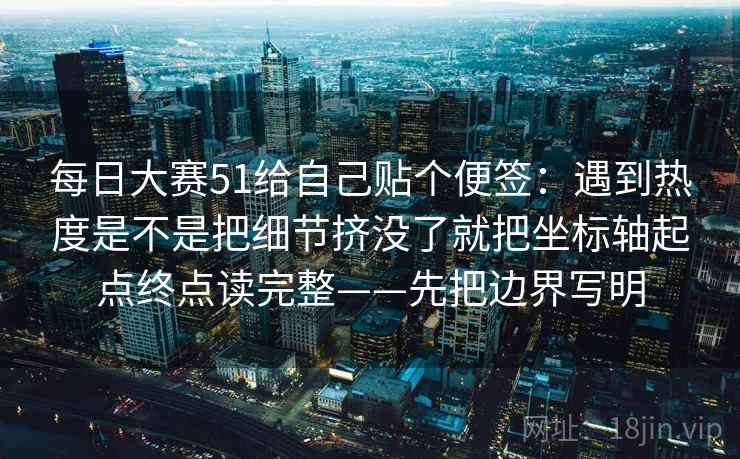 每日大赛51给自己贴个便签：遇到热度是不是把细节挤没了就把坐标轴起点终点读完整——先把边界写明